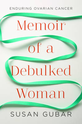 Memoir of a Debulked Woman - Susan Gubar