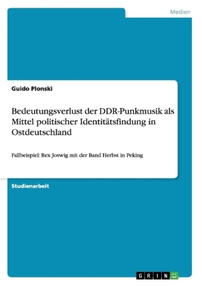 Bedeutungsverlust der DDR-Punkmusik als Mittel politischer IdentitÃ¤tsfindung in Ostdeutschland - Guido Plonski