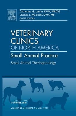 Theriogenology, An Issue of Veterinary Clinics: Small Animal Practice - Catherine Lamm, Chelsea Makloski