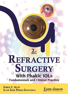 Refractive Surgery with  Phakic  IOLs - Jorge L Alio, Juan Jose Perez-Santonja