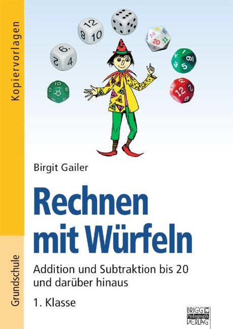 Rechnen mit Würfeln / 1. Klasse - Addition und Subtraktion bis 20 und darüber hinaus - Birgit Gailer