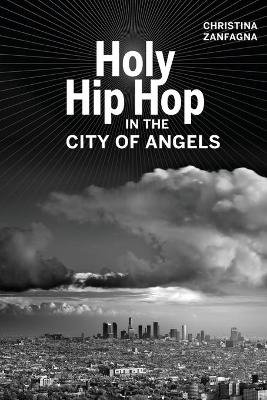 Holy Hip Hop in the City of Angels - Christina Zanfagna