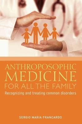 Anthroposophic Medicine for All the Family - Sergio Maria Francardo