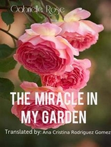 The Miracle In My Garden - Gabriella Rose