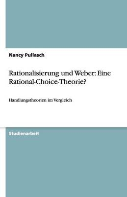 Rationalisierung und Weber: Eine Rational-Choice-Theorie? - Nancy Pullasch