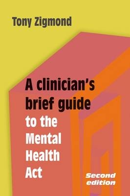 A Clinician's Brief Guide to the Mental Health Act - Dr Tony Zigmond