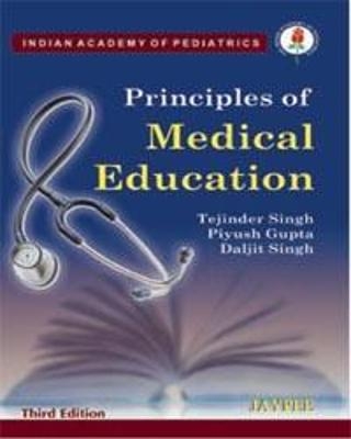 Principles of Medical Education - Tejinder Singh, Piyush Gupta, Daljit Singh