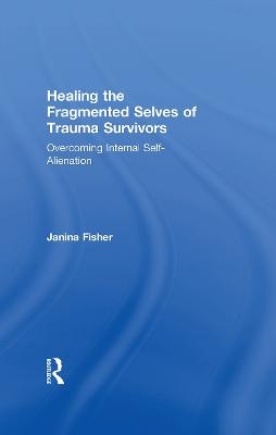 Healing the Fragmented Selves of Trauma Survivors - Janina Fisher