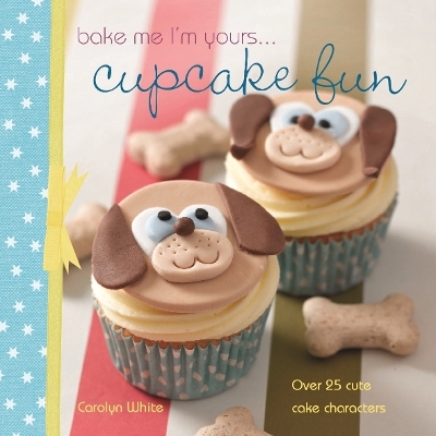 Bake Me I'm Yours . . . Cupcake Fun - Carolyn White