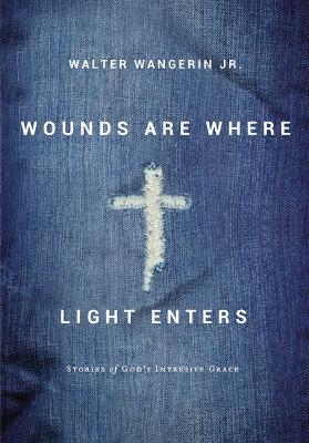 Wounds Are Where Light Enters - Walter Wangerin Jr.