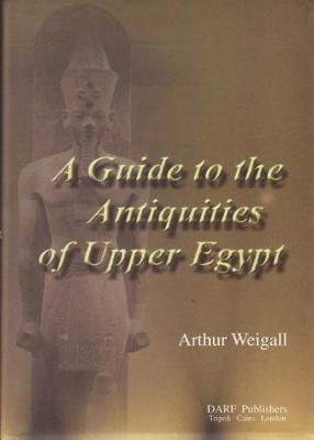 A Guide to the Antiquities of Upper Egypt - A. E. P. Weigall