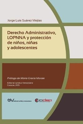 Derecho Administrativo, Lopnna Y Protección de Niños, Niñas Y Adolescentes - Jorge Luis Suárez Mejías