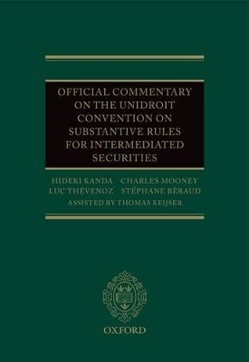 Official Commentary on the UNIDROIT Convention on Substantive Rules for Intermediated Securities - Hideki Kanda, Charles Mooney  Jr., Luc Thevenoz, Stephane Beraud, Thomas Keijser