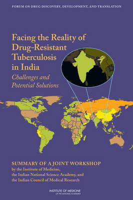 Facing the Reality of Drug-Resistant Tuberculosis in India -  Institute of Medicine,  Board on Health Sciences Policy, Development Forum on Drug Discovery  and Translation