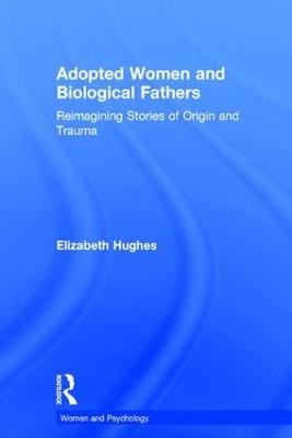 Adopted Women and Biological Fathers - Elizabeth Hughes