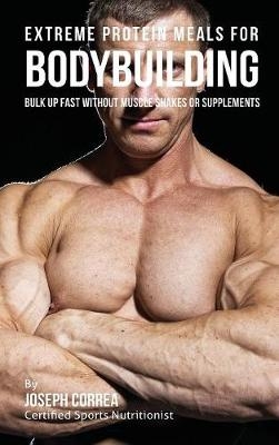 Extreme Protein Meals for Bodybuilding - Joseph Correa