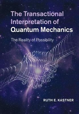 The Transactional Interpretation of Quantum Mechanics - Ruth E. Kastner