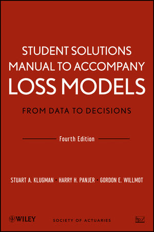 Loss Models: From Data to Decisions, 4e Student Solutions Manual - Stuart A. Klugman, Harry H. Panjer, Gordon E. Willmot