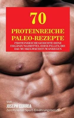 70 Proteinreiche Paleo-Rezepte - Joseph Correa