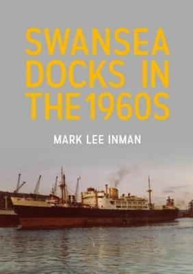 Swansea Docks in the 1960s - Mark Lee Inman