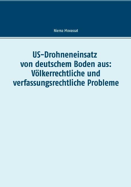 US-Drohneneinsatz von deutschem Boden aus: Völkerrechtliche und verfassungsrechtliche Probleme - Niema Movassat