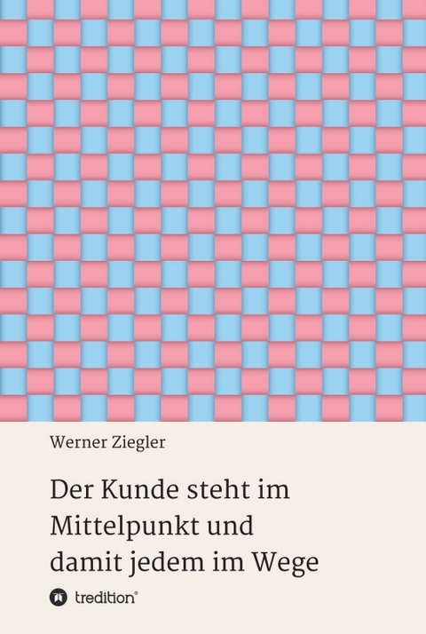 Der Kunde steht im Mittelpunkt und damit jedem im Wege - Werner Ziegler