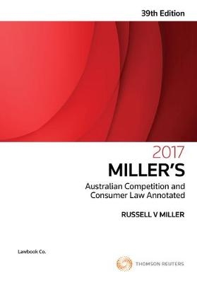 Miller's Australian Competition & Consumer Law Annot 39e 2017 - Russell V Miller AM, LLB (Hons)