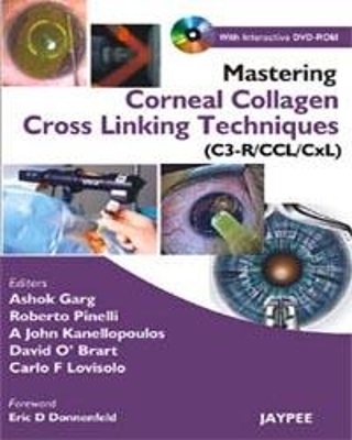 Mastering Corneal Collagen Cross Linking Techniques (C3-R/CCL/CXL) - Ashok Garg, Roberto Pinelli, John A Kanellopoulos, David O'Brart, Carlo F Lovisolo