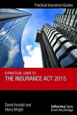 A Practical Guide to the Insurance Act 2015 - David Kendall, Harry Wright