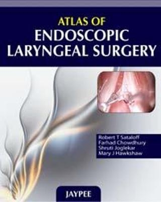 Atlas of Endoscopic Laryngeal Surgery - Robert T Sataloff, Farhad Chowdhury, Shruti Joglekar, Mary J Hawkshaw