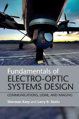 Fundamentals of Electro-Optic Systems Design - Sherman Karp, Larry B. Stotts