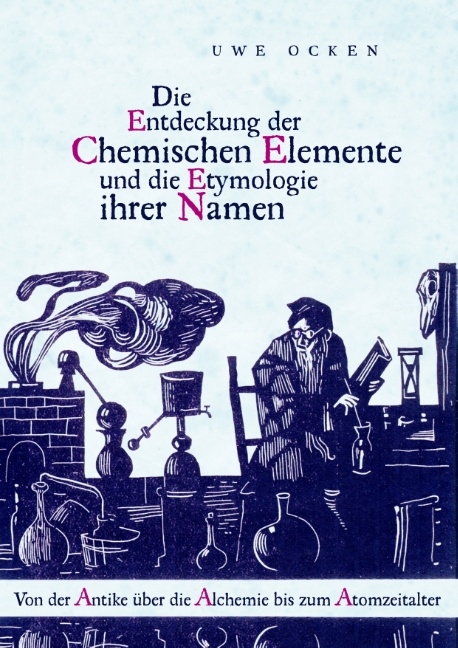 Die Entdeckung der Chemischen Elemente und die Etymologie ihrer Namen - Uwe Ocken