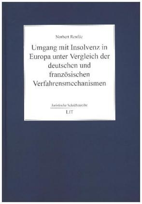 Umgang mit Insolvenz in Europa unter Vergleich der deutschen und französischen Verfahrensmechanismen - Norbert Renftle