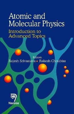 Atomic and Molecular Physics - Rajesh Srivastava, Rakesh Choubisa