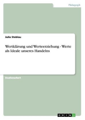 WertklÃ¤rung und Werteerziehung - Werte als Ideale unseres Handelns - Julia Steblau