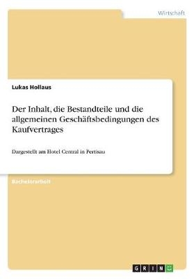 Der Inhalt, die Bestandteile und die allgemeinen GeschÃ¤ftsbedingungen des Kaufvertrages - Lukas Hollaus