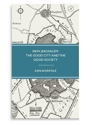 New Jerusalem: The Good City and the Good Society - Ken Worpole