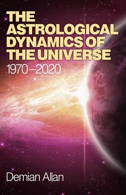 Astrological Dynamics of the Universe, The – 1970 –2020 - Demian Allan