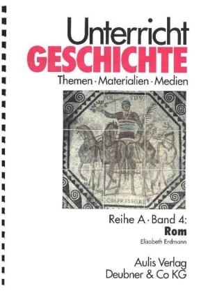 Unterricht Geschichte / Reihe A, Band 4: Rom - Elisabeth Erdmann