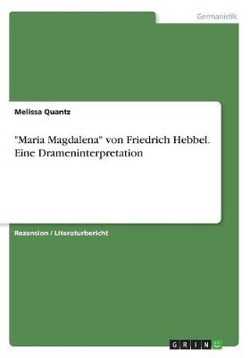 "Maria Magdalena" von Friedrich Hebbel. Eine Drameninterpretation - Melissa Quantz