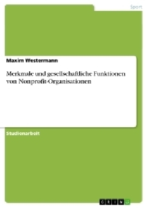 Merkmale und gesellschaftliche Funktionen von Nonprofit-Organisationen - Maxim Westermann