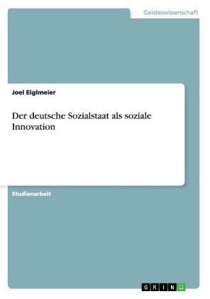 Der deutsche Sozialstaat als soziale Innovation - Joel Eiglmeier