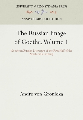 The Russian Image of Goethe, Volume 1 - André von Gronicka