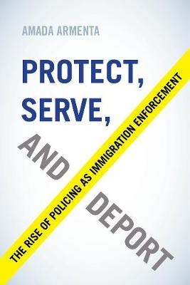 Protect, Serve, and Deport - Amada Armenta