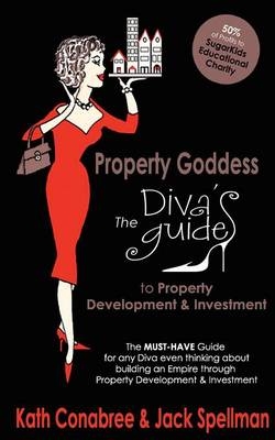 Property Goddess: Diva's Guide to Property Development - Kath Conabree, Jack Spellman