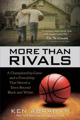 More Than Rivals – A Championship Game and a Friendship That Moved a Town Beyond Black and White - Ken Abraham