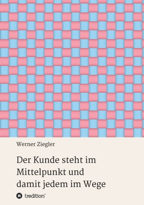 Der Kunde steht im Mittelpunkt und damit jedem im Wege - Werner Ziegler