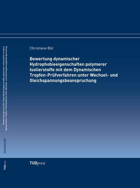 Bewertung dynamischer Hydrophobieeigenschaften polymerer Isolierstoffe mit dem Dynamischen Tropfen-Prüfverfahren unter Wechsel- und Gleichspannungsbeanspruchung - Christiane Bär