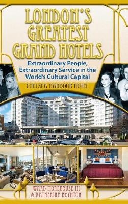 London's Greatest Grand Hotels - Chelsea Harbour Hotel (hardback) - Ward Morehouse  III, Katherine Boynton