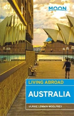 Moon Living Abroad Australia, 3rd Edition - Ulrike Lemmin-Woolfrey